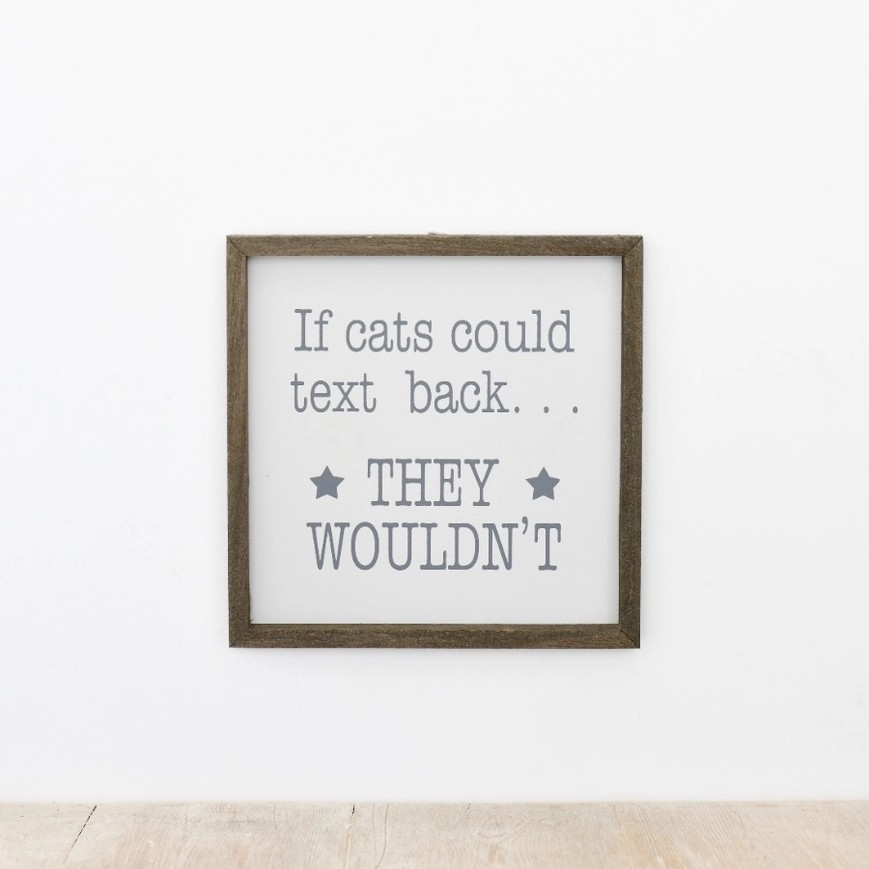 Wooden framed sign with 'if cats could text back they wouldn't' inside in a grey, typewriter font. 